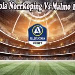 Prediksi Bola Norrkoping Vs Malmo 16 Juli 2022