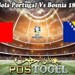 Prediksi Bola Portugal Vs Bosnia 18 Juni 2023